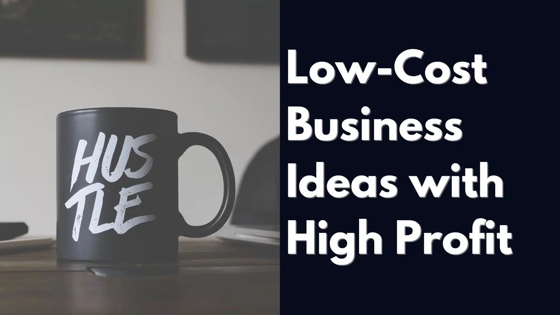 A black coffee cup with the words 'hustle' on it next to white text on black background reading "Low-Cost Business Ideas with High Profit"